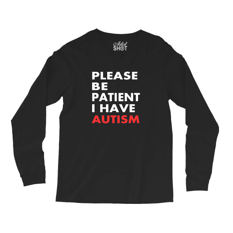 Please Be Patient I Have Autism Long Sleeve Shirts | Artistshot