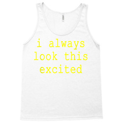 funny sarcastic text quote i always look this excited meme t shirt Tank Top | Artistshot