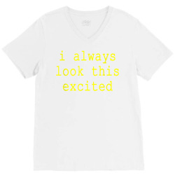 funny sarcastic text quote i always look this excited meme t shirt V-Neck Tee | Artistshot