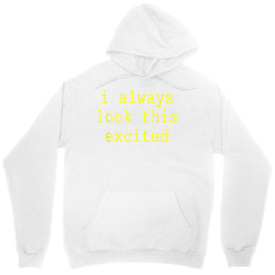 funny sarcastic text quote i always look this excited meme t shirt Unisex Hoodie | Artistshot