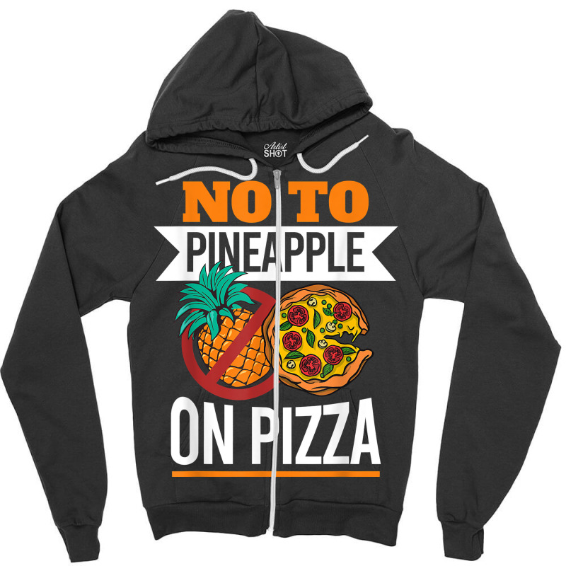 Pineapple Pizza Hater No To Pineapple On Pizza T Shirt Zipper Hoodie | Artistshot