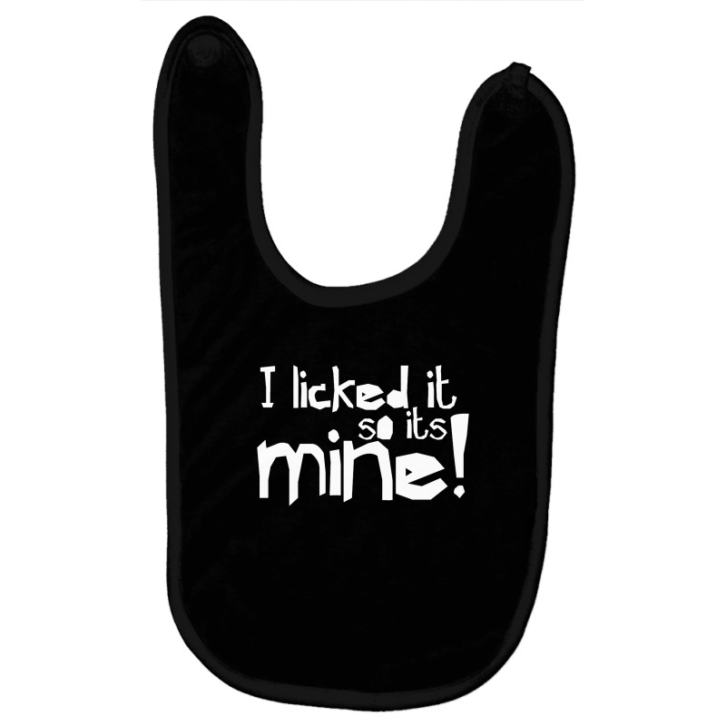 I Licked It So It's Mine - Funny Humor T Shirt Baby Bibs by michaelnaher | Artistshot