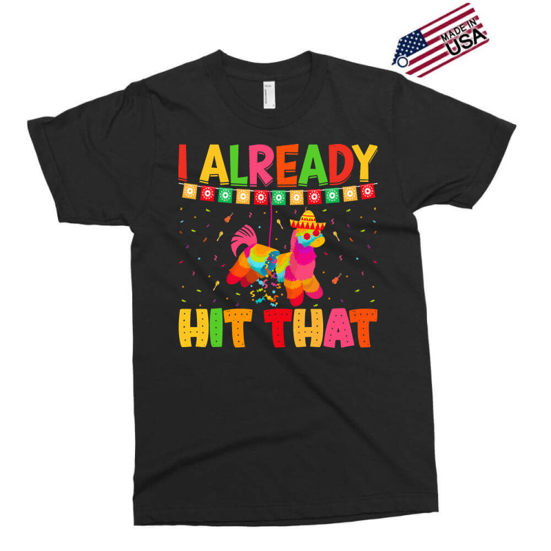 Cinco De Mayo T  Shirt I Already Hit That T  Shirt Exclusive T-shirt | Artistshot