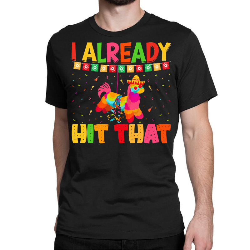 Cinco De Mayo T  Shirt I Already Hit That T  Shirt Classic T-shirt | Artistshot