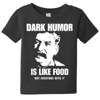 Dark Humor Is Like Food Not Everyone Gets It, Joseph Stalin T Shirt Baby Tee | Artistshot