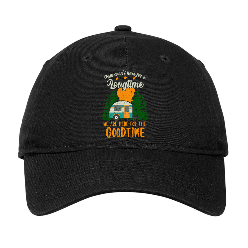 Camp Camping We Arent Here For A Long Time We Are Here For The Good Ti Adjustable Cap by offensejuggler | Artistshot