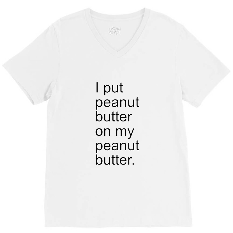 I Put Peanut Butter On My Peanut Butter Creamy Crunchy V-neck Tee | Artistshot