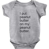 I Put Peanut Butter On My Peanut Butter Creamy Crunchy Baby Bodysuit | Artistshot