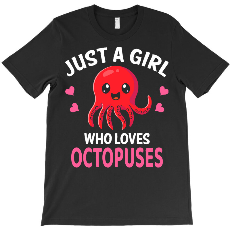 Octopus T  Shirt Just A Girl Who Loves Octopuses I Girl Octopus T  Shi T-shirt | Artistshot