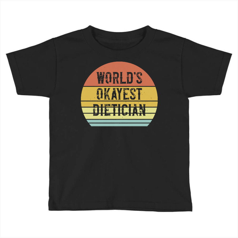 Dietician T  Shirt World's Okayest Dietician T  Shirt Toddler T-shirt by shanie31601 | Artistshot