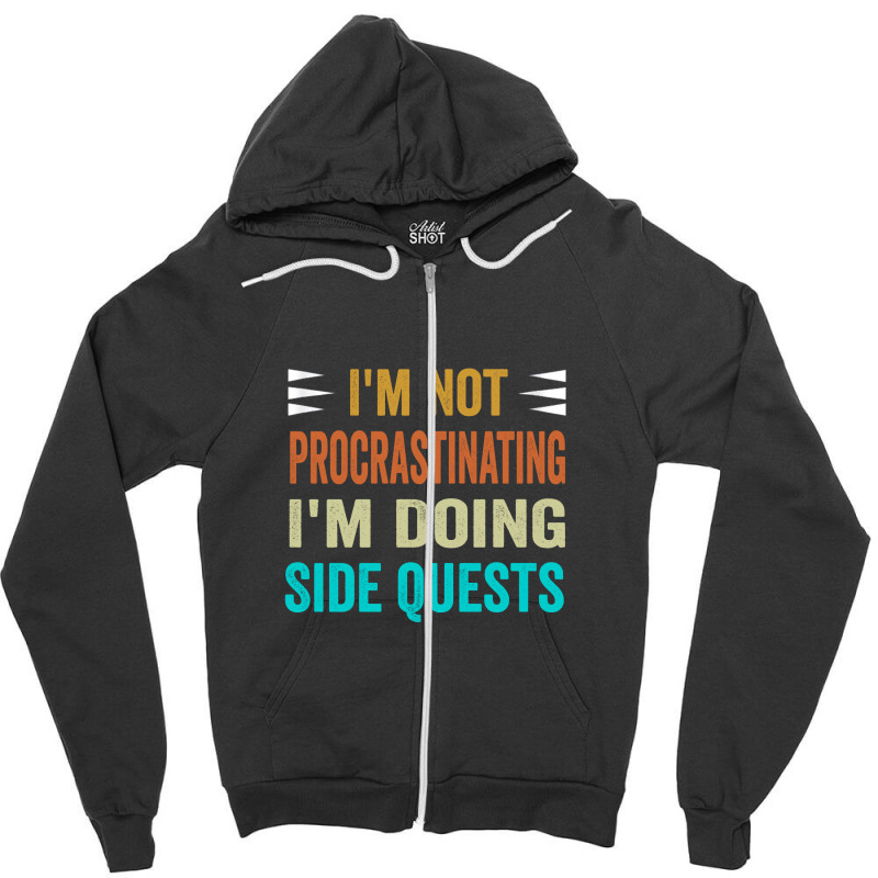 I'm Not Procrastinating... I'm Doing Side Quests Zipper Hoodie | Artistshot