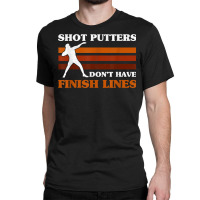 Track And Field Shot Putters Dont Have Finish Lines Shot Put T Shirt Classic T-shirt | Artistshot