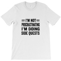 I'm Not Procrastinating... I'm Doing Side Quests T-shirt | Artistshot