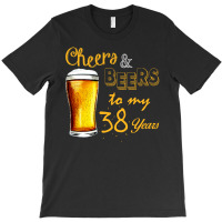 Cheers And Beers To  My 38 Years T-shirt | Artistshot