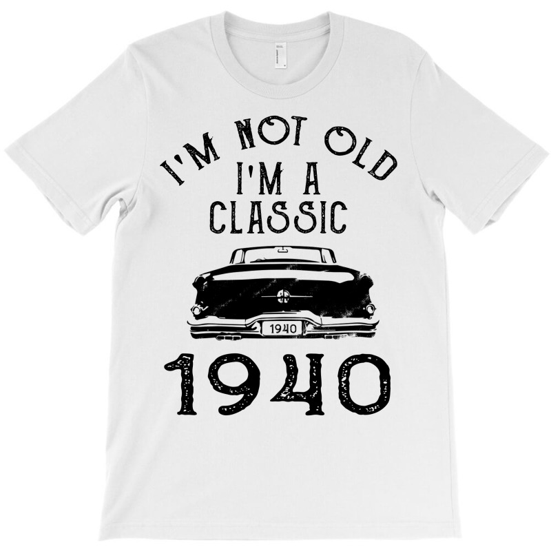 I'm Not Old I'm A Classic 1940 T-shirt | Artistshot