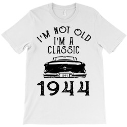 i'm not old i'm a classic 1944 T-Shirt | Artistshot