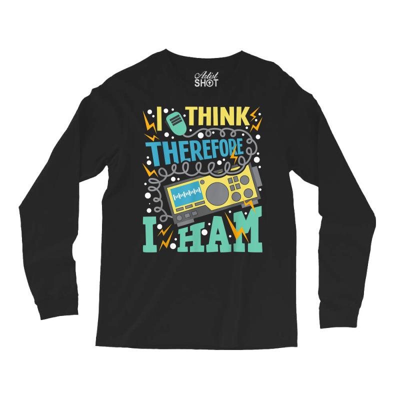 I Think Therefore I Ham   Ham Radio Amateur Radio Operator T Shirt Long Sleeve Shirts by kadejahdomenick | Artistshot