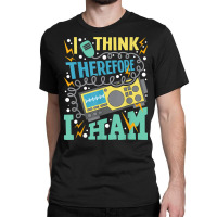 I Think Therefore I Ham   Ham Radio Amateur Radio Operator T Shirt Classic T-shirt | Artistshot