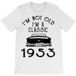 i'm not old i'm a classic 1953 T-Shirt | Artistshot