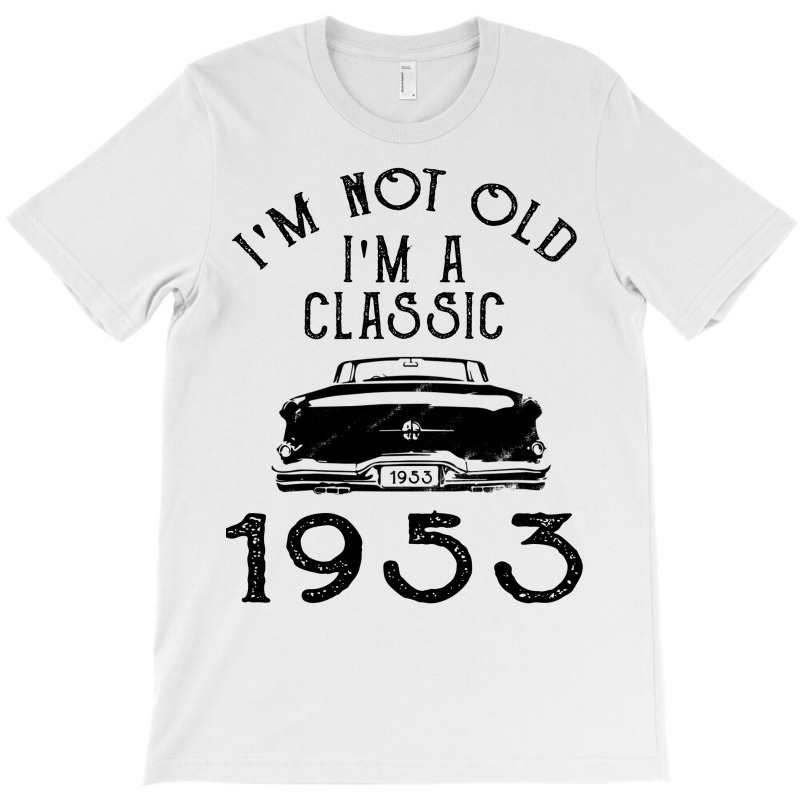I'm Not Old I'm A Classic 1953 T-shirt | Artistshot