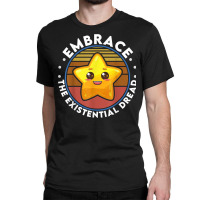 Embrace The Existential Dread Funny Nihilism T Shirt Classic T-shirt | Artistshot