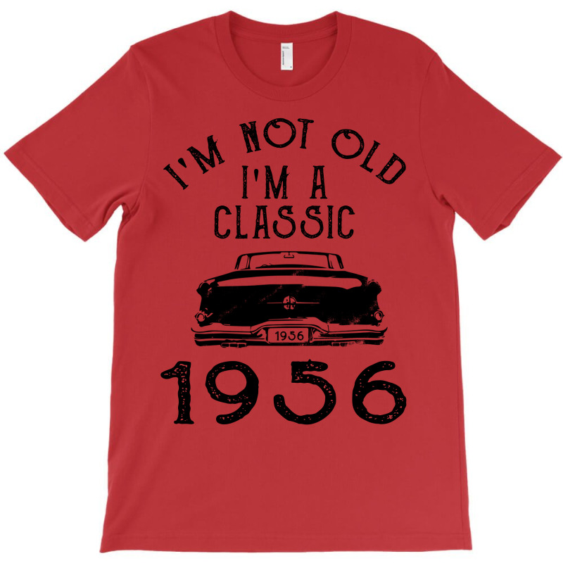 I'm Not Old I'm A Classic 1956 T-shirt | Artistshot