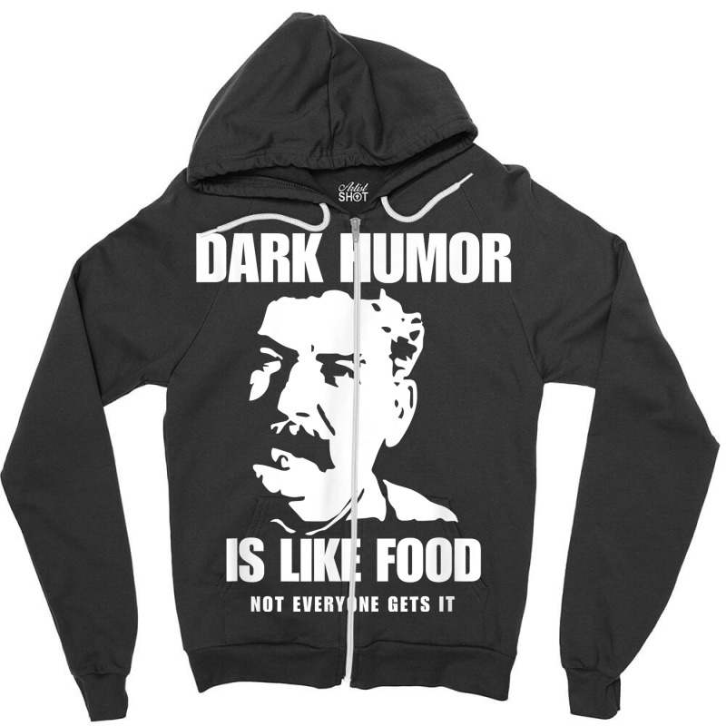 Dark Humor Is Like Food Not Everyone Gets It, Joseph Stalin T Shirt Zipper Hoodie by oluwafemimccullers | Artistshot