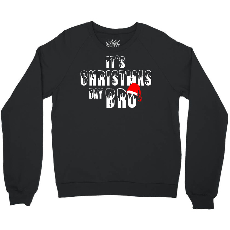 It's Christmas Day Bro Crewneck Sweatshirt | Artistshot