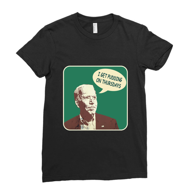 Joe Biden I Get Pudding On Thursdays Political Satire Ladies Fitted T-Shirt by irhamtsani | Artistshot