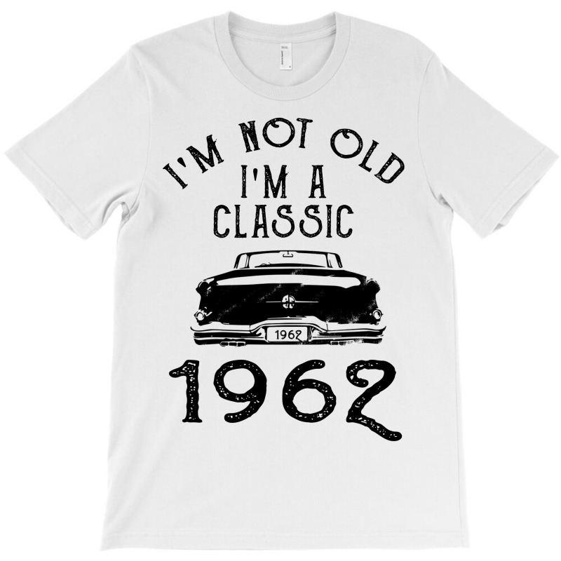 I'm Not Old I'm A Classic 1962 T-shirt | Artistshot