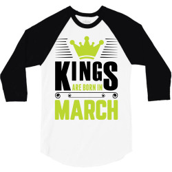 Kings Are Born In March 3/4 Sleeve Shirt | Artistshot