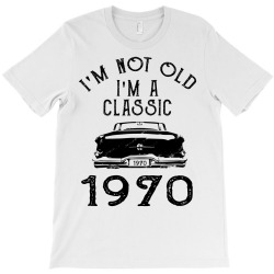 i'm not old i'm a classic 1970 T-Shirt | Artistshot