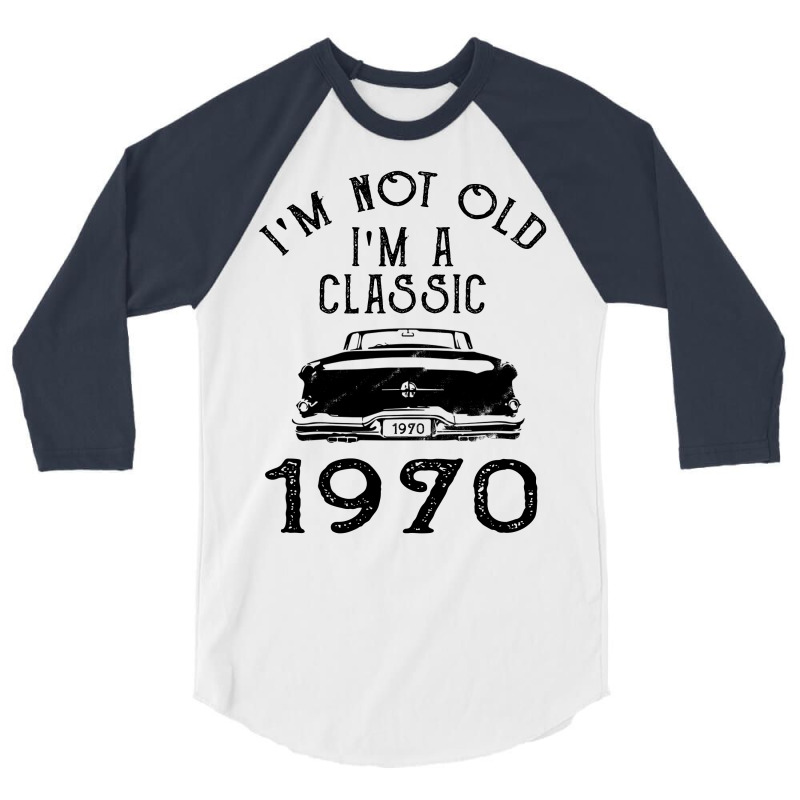 I'm Not Old I'm A Classic 1970 3/4 Sleeve Shirt | Artistshot