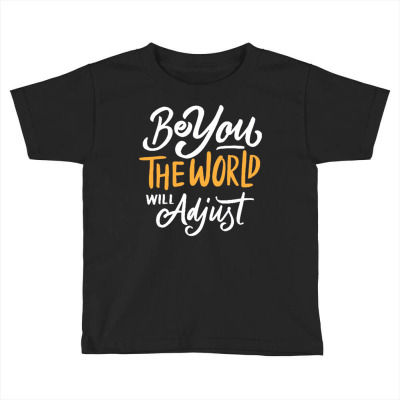 Be You The World Will Adjust Toddler T-shirt Designed By Traart