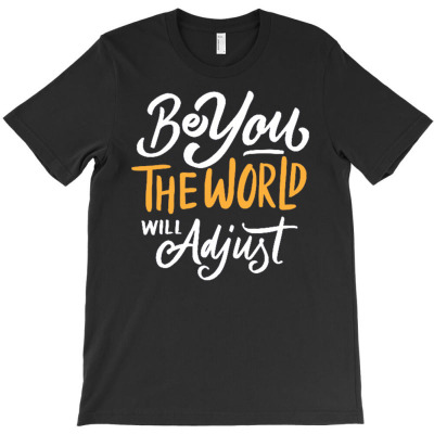 Be You The World Will Adjust T-shirt Designed By Traart
