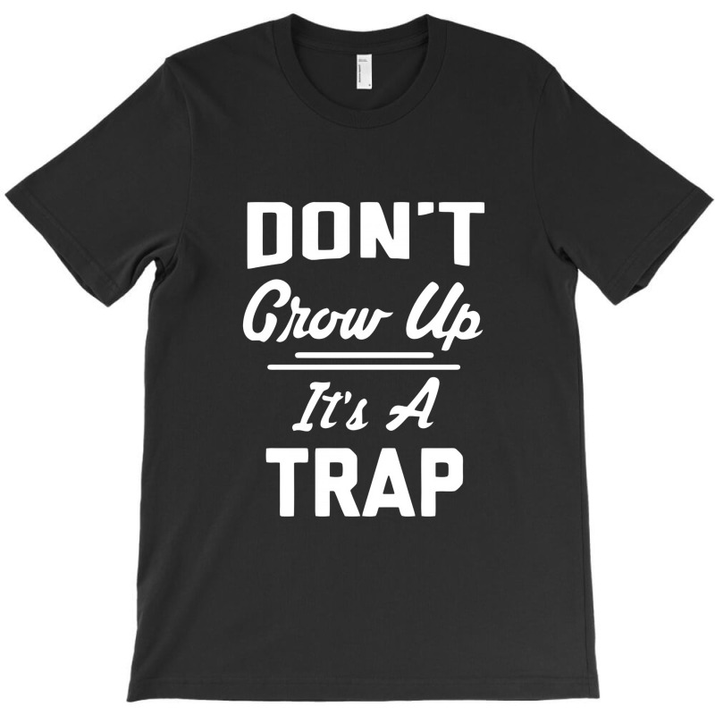 Don't Grow Up It's A Trap T-shirt | Artistshot