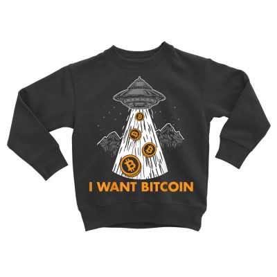 I Want Bitcoin Ufo Btc Toddler Sweatshirt Designed By Bariteau Hannah