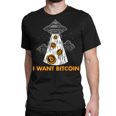 I Want Bitcoin Ufo Btc Classic T-shirt Designed By Bariteau Hannah