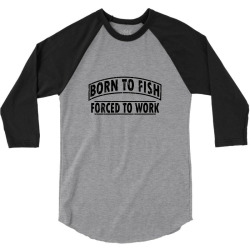 born to fish forced to work 3/4 Sleeve Shirt | Artistshot