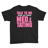 Buddhist T  Shirt Talk To Me When You Finish Meditating T  Shirt Youth Tee | Artistshot