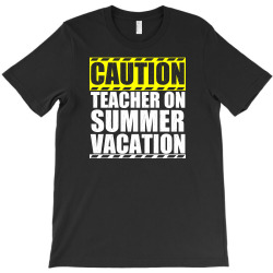 caution teacher on summer vacation T-Shirt | Artistshot