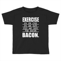 Exercise Eggs Are Sides For Bacon Funny College Toddler T-shirt | Artistshot