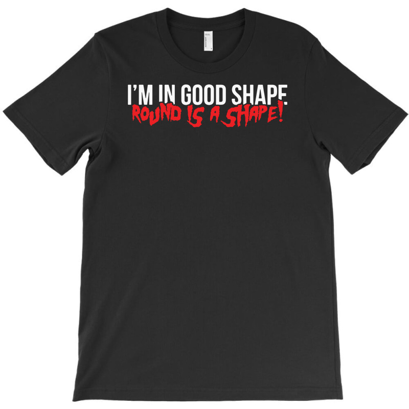 Shape Round Is A Shape! Funny T-shirt | Artistshot