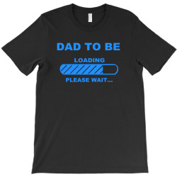 dad to be please wait dad maternity T-Shirt | Artistshot
