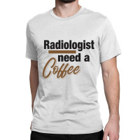 Radiologist Need A Coffee Classic T-shirt | Artistshot