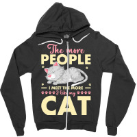 Cat Lover Gifts T  Shirt The More People I Meet The More I Like My Cat Zipper Hoodie | Artistshot