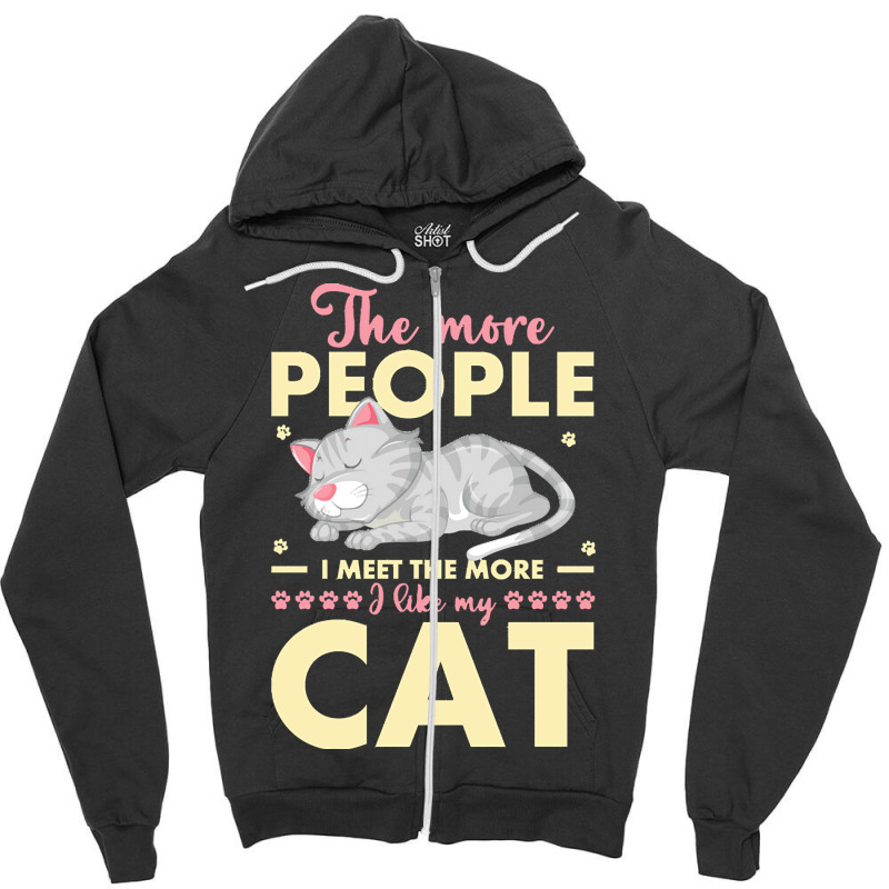 Cat Lover Gifts T  Shirt The More People I Meet The More I Like My Cat Zipper Hoodie by shiftkraft | Artistshot