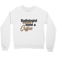 Radiologist Need A Coffee Crewneck Sweatshirt | Artistshot