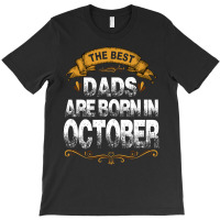 The Best Dads Are Born In October T-shirt | Artistshot