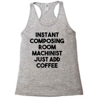 Instant Composing Room Machinist Just Add Coffee T Shirt Racerback Tank | Artistshot